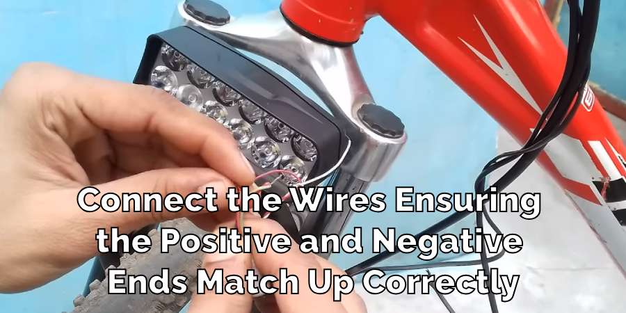 Connect the Wires Ensuring
the Positive and Negative
Ends Match Up Correctly