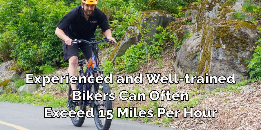 Experienced and Well-trained Bikers Can Often Exceed 15 Miles Per Hour