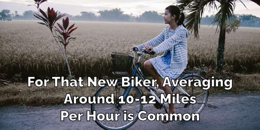 For That New Biker, Averaging
Around 10-12 Miles
Per Hour is Common