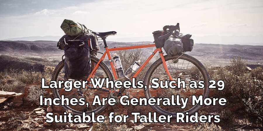 Larger Wheels, Such as 29
Inches, Are Generally More
Suitable for Taller Riders