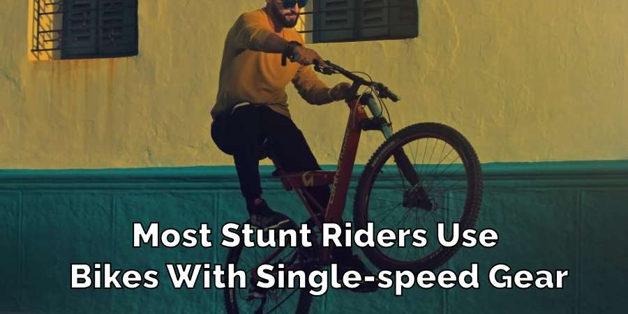 Most Stunt Riders Use 
Bikes With Single-speed Gear