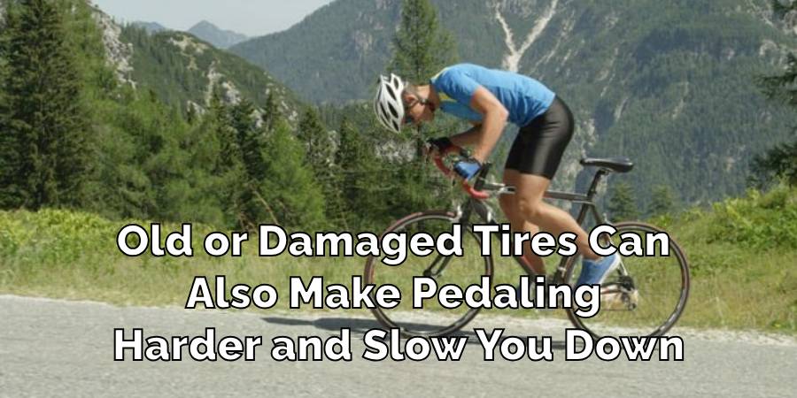 Old or Damaged Tires Can Also Make Pedaling Harder and Slow You Down