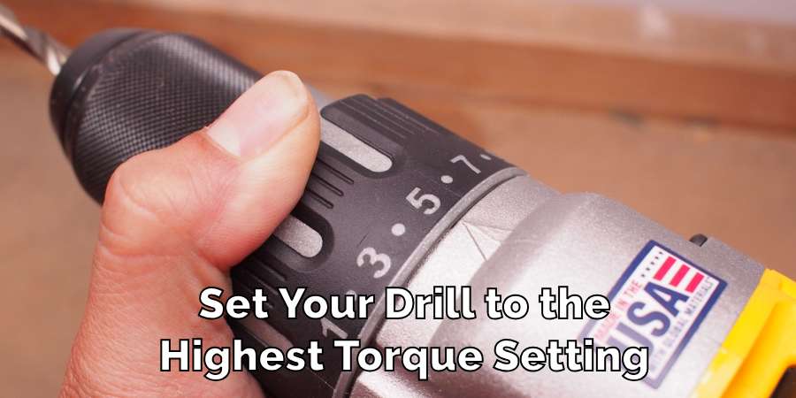 Set Your Drill to the
Highest Torque Setting