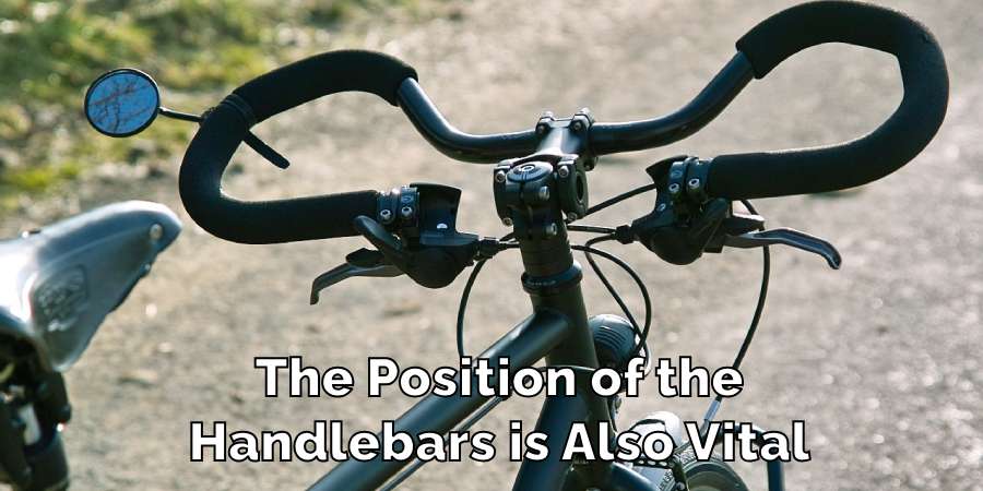 The Position of the
Handlebars is Also Vital