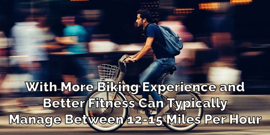 With More Biking Experience and Better Fitness Can Typically Manage Between 12-15 Miles Per Hour