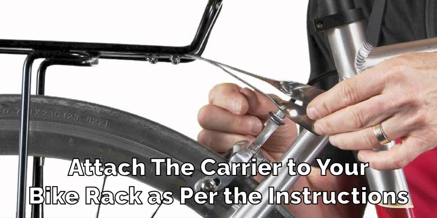 Attach The Carrier to Your
Bike Rack as Per the Instructions