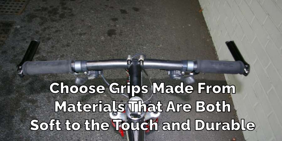 Choose Grips Made From
Materials That Are Both
Soft to the Touch and Durable