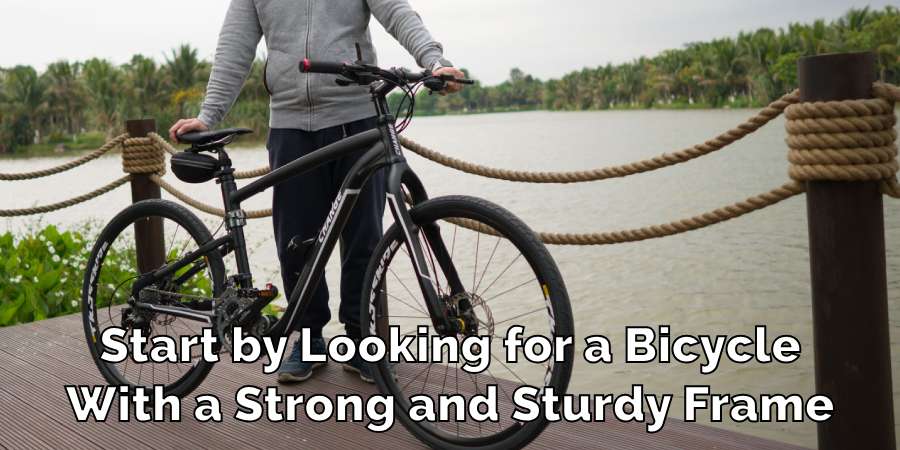 Start by Looking for a Bicycle
With a Strong and Sturdy Frame