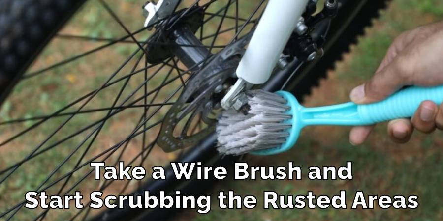 Take a Wire Brush and
Start Scrubbing the Rusted Areas