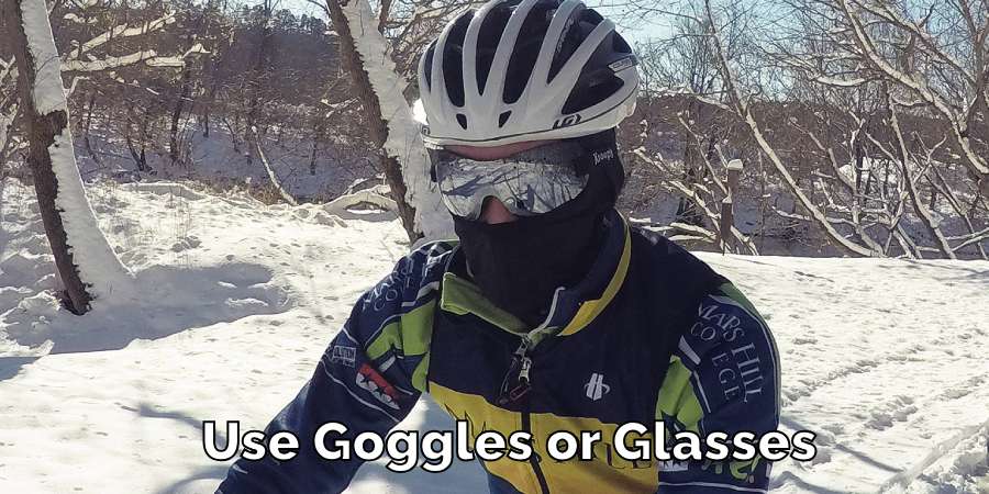 Use Goggles or Glasses