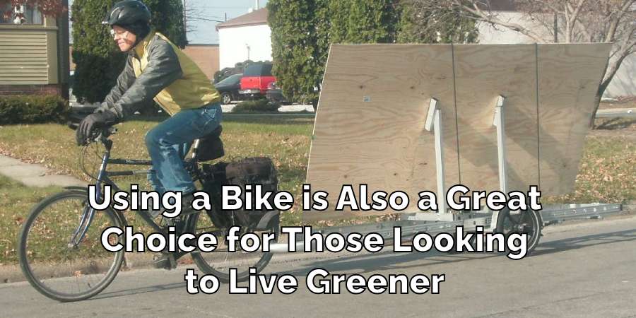 Using a Bike is Also a Great
Choice for Those Looking
to Live Greener