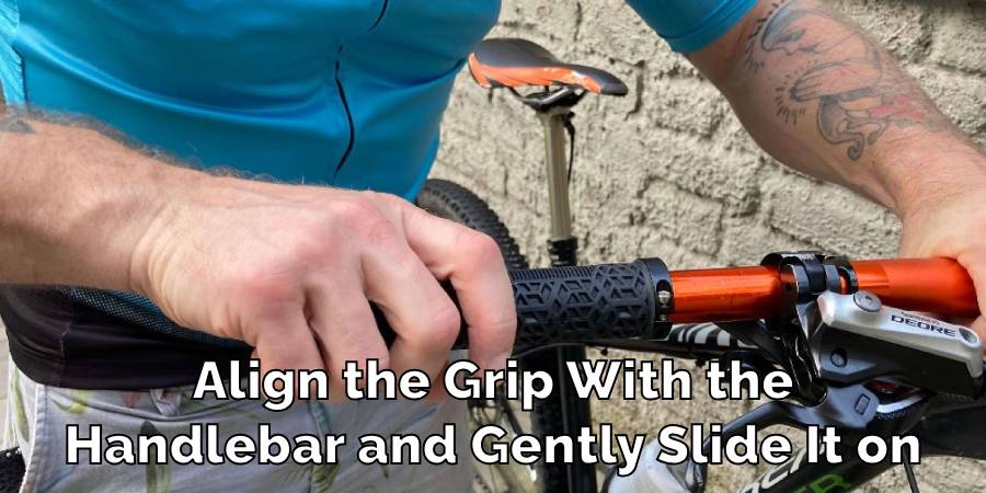 Align the Grip With the
Handlebar and Gently Slide It on