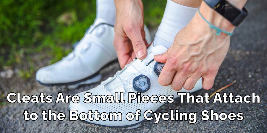 Cleats Are Small Pieces That Attach
to the Bottom of Cycling Shoes