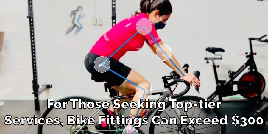 For Those Seeking Top-tier
Services, Bike Fittings Can Exceed $300