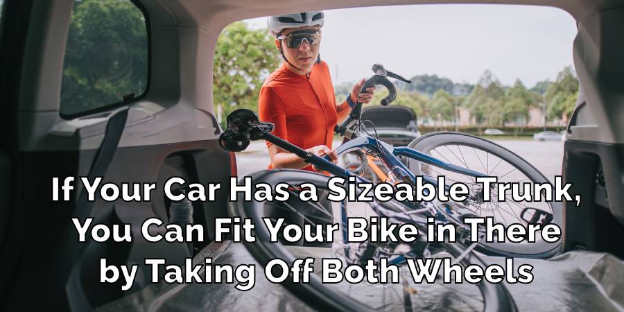 If Your Car Has a Sizeable Trunk,
You Can Fit Your Bike in There
by Taking Off Both Wheels