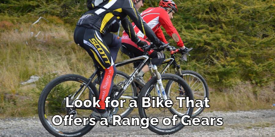 Look for a Bike That
Offers a Range of Gears