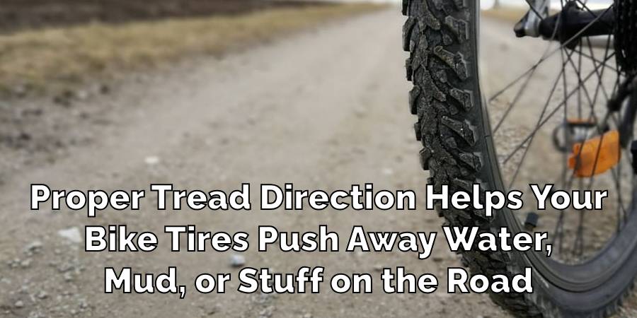 Proper Tread Direction Helps Your
Bike Tires Push Away Water,
Mud, or Stuff on the Road
