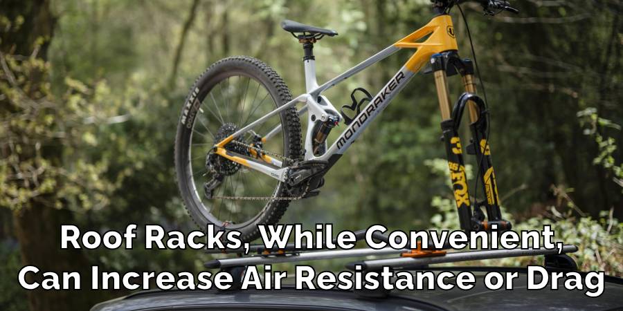 Roof Racks, While Convenient,
Can Increase Air Resistance or Drag