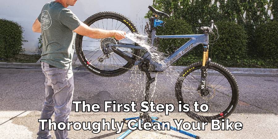 The First Step is to
Thoroughly Clean Your Bike